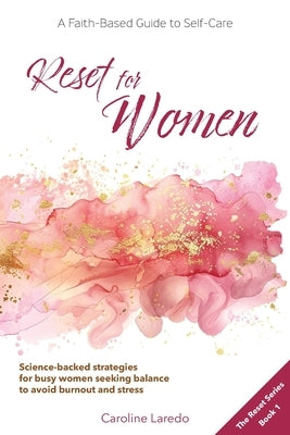Reset for Women: A Faith-Based Guide to Sustainable Self Care for Busy Women; Practical, Science-Backed Strategies for Moms and Professionals Seeking by Laredo, Caroline