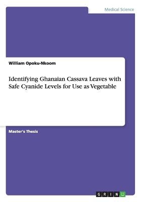 Identifying Ghanaian Cassava Leaves with Safe Cyanide Levels for Use as Vegetable by Opoku-Nkoom, William