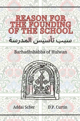 Reason for the Founding of the School by Barhadbshabba of Hulwan