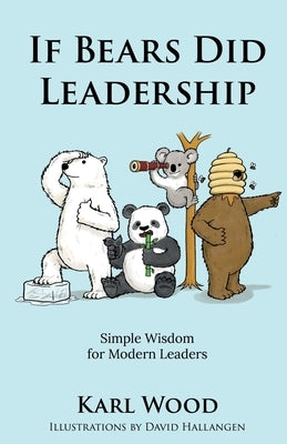 If Bears Did Leadership: Simple Wisdom for Modern Leaders by Wood, Karl