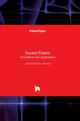 Sensor Fusion: Foundation and Applications by Thomas, Ciza