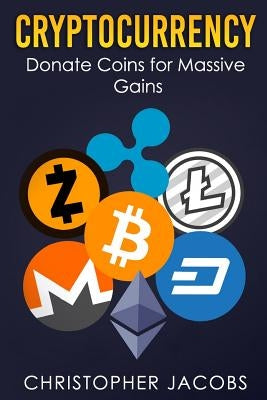 Cryptocurrency: Donate Coins for Massive Gains by Jacobs, Christopher