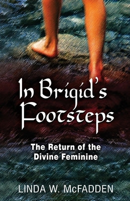 In Brigid's Footsteps: The Return of the Divine Feminine by McFadden, Linda W.