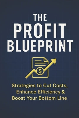 The Profit Blueprint: Strategies for Reducing Costs, Enhancing Efficiency, and Boosting Your Bottom Line by Lean Institute for Learning, Ces