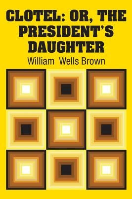 Clotel: Or, The President's Daughter by Brown, William Wells