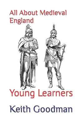 All About Medieval England: Young Learners by Goodman, Keith