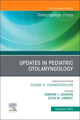 Updates in Pediatric Otolaryngology, an Issue of Otolaryngologic Clinics of North America: Volume 55-6 by Johnson, Romaine F.