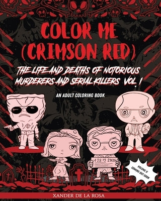 Color Me (Crimson Red): the Life and Deaths of Notorious Murderers and Serial Killers, Vol. I: A True Crime Adult Coloring Book by de la Rosa, Xander