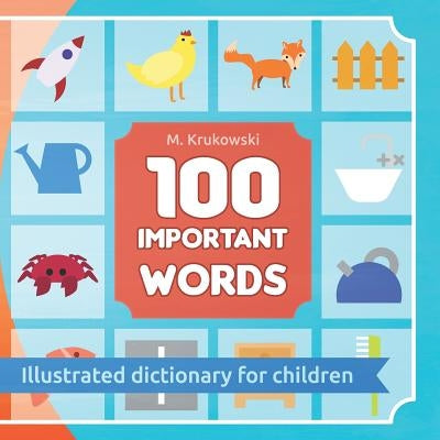 100 Important Words: Illustrated Dictionary for Children by Krukowski, Mariusz Mark