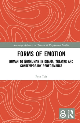 Forms of Emotion: Human to Nonhuman in Drama, Theatre and Contemporary Performance by Tait, Peta