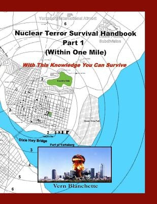 Nuclear Terror Survival Handbook Part 1 - Within One Mile: With this Knowledge You Can Survive by Blanchette, Vern