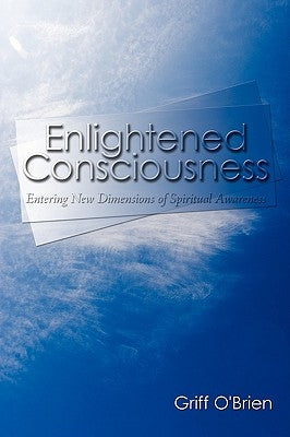 Enlightened Consciousness: Entering New Dimensions of Spiritual Awareness by O'Brien, Griff