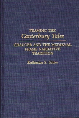 Framing the Canterbury Tales: Chaucer and the Medieval Frame Narrative Tradition by Sandstrom, Katharine S. Gittes
