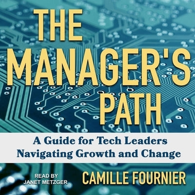 The Manager's Path: A Guide for Tech Leaders Navigating Growth and Change by Fournier, Camille