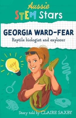 Aussie STEM Stars: Georgia Ward-Fear - Reptile biologist and explorer by Saxby, Claire