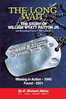 The Long Wait: THE STORY OF WILLIAM WYATT PATTON JR. 3rd Scouting Force - 8th USAAF by Atkins, E. Richard
