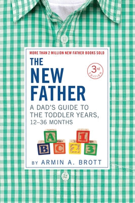 The New Father: A Dad's Guide to the Toddler Years, 12-36 Months by Brott, Armin A.