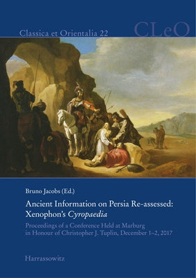 Ancient Information on Persia Re-Assessed: Xenophon's Cyropaedia: Proceedings of a Conference Held at Marburg in Honour of Christopher Tuplin, Decembe by Jacobs, Bruno