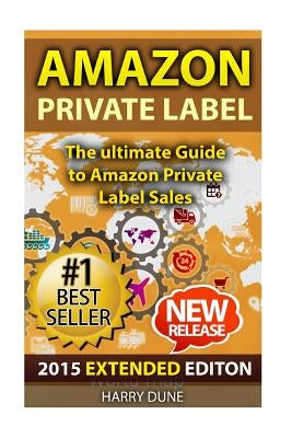 Amazon Private Label: The Ultimate FBA Guide to Amazon Private Label Sales by Dune, Harry
