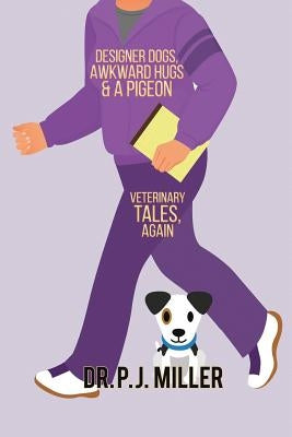 Designer Dogs, Awkward Hugs, and a Pigeon: Veterinary Tales, Again by Miller, Pj