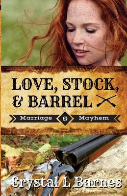Love, Stock, & Barrel by Barnes, Crystal L.
