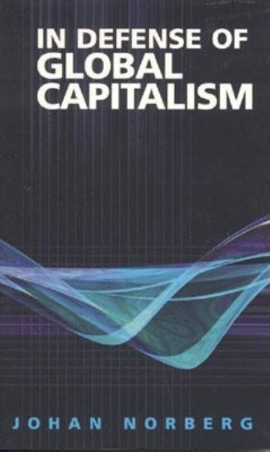 In Defense of Global Capitalism by Norberg, Johan