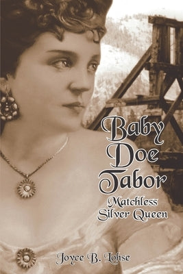 Baby Doe Tabor: Matchless Silver Queen by Lohse, Joyce B.