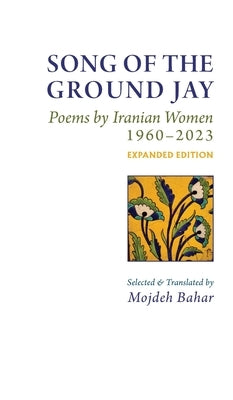 Song of the Ground Jay: , Poems by Iranian Women, 1960-2023, Expanded Edition by Bahar, Mojdeh