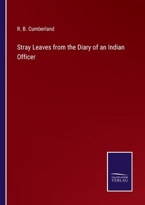 Stray Leaves from the Diary of an Indian Officer by Cumberland, R. B.