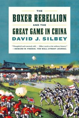 The Boxer Rebellion and the Great Game in China: A History by Silbey, David J.