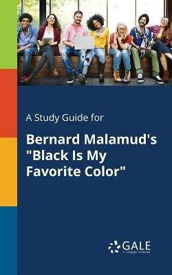 A Study Guide for Bernard Malamud's "Black Is My Favorite Color" by Gale, Cengage Learning
