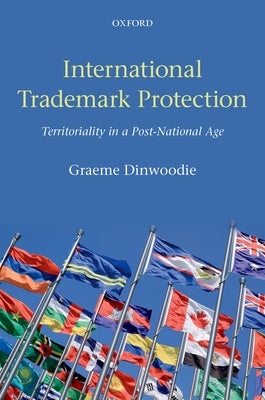 International Trademark Protection: Territoriality in a Post-National Age by Dinwoodie, Graeme