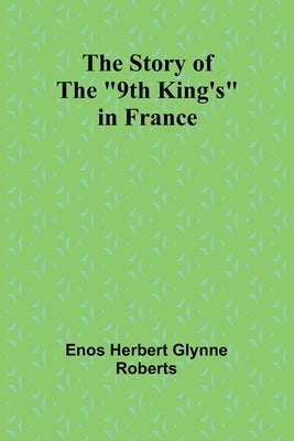 The Story of the "9th King's" in France by Herbert Glynne Roberts, Enos
