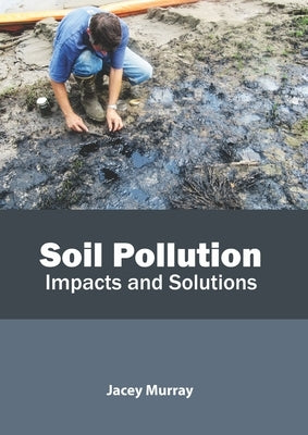 Soil Pollution: Impacts and Solutions by Murray, Jacey