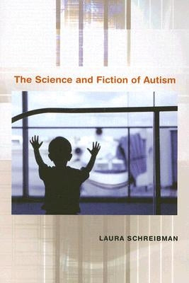 Science and Fiction of Autism by Schreibman, Laura