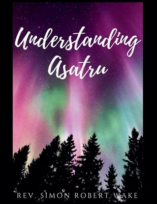Understanding Asatru by Wake, Simon