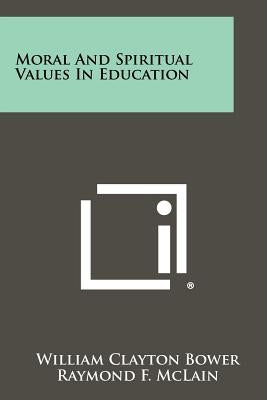 Moral and Spiritual Values in Education by Bower, William Clayton