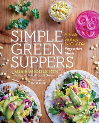 Simple Green Suppers: A Fresh Strategy for One-Dish Vegetarian Meals by Middleton, Susie