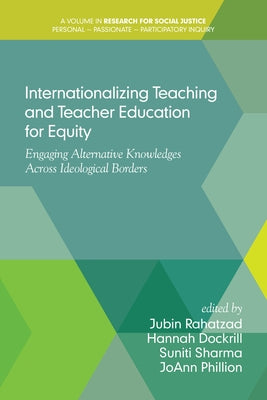Internationalizing Teaching and Teacher Education for Equity: Engaging Alternative Knowledges Across Ideological Borders by Rahatzad, Jubin
