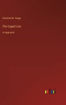 The Caged Lion: in large print by Yonge, Charlotte M.