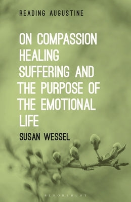 On Compassion, Healing, Suffering, and the Purpose of the Emotional Life by Wessel, Susan