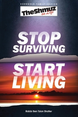 Stop Surviving, Start Living: The Shmuz on Life 1 by Shafier, Rabbi Ben Tzion