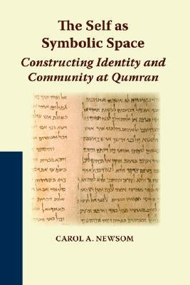 The Self as Symbolic Space: Constructing Identity and Community at Qumran by Newsom, Carol a.