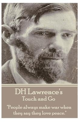 D.H. Lawrence - Touch and Go: "People always make war when they say they love peace." by Lawrence, D. H.