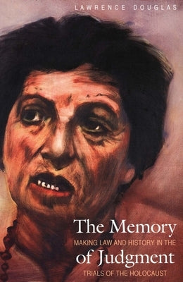 The Memory of Judgment: Making Law and History in the Trials of the Holocaust by Douglas, Lawrence