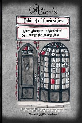 Alice's Cabinet of Curiosities: Alice's Adventures in Wonderland and Through the Looking Glass, and What Alice found there by Gotha, Alice Von