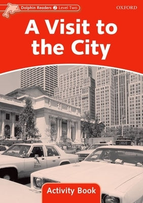 Dolphin Readers: Level 2: 425-Word Vocabulary a Visit to the City Activity Book by 