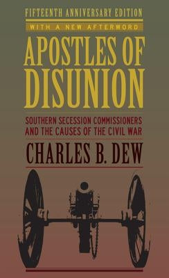 Apostles of Disunion: Southern Secession Commissioners and the Causes of the Civil War (Anniversary) by Dew, Charles B.