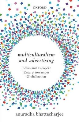 Multiculturalism and Advertising: Indian and European Enterprises Under Globalization by Bhattacharjee, Anuradha