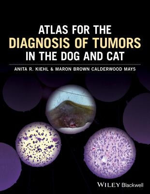 Atlas for the Diagnosis of Tumors in the Dog and Cat by Kiehl, Anita R.